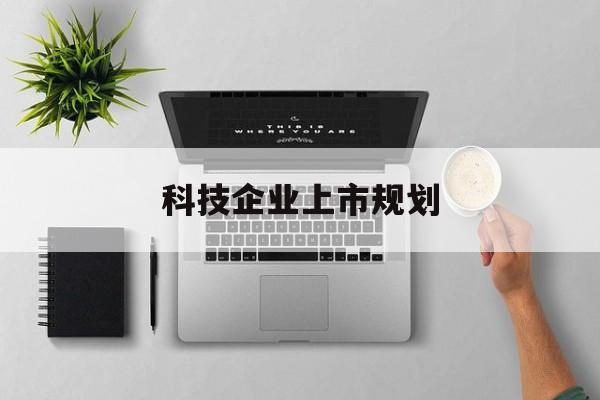 德令哈市科技企业上市规划(大型科技企业 上市)